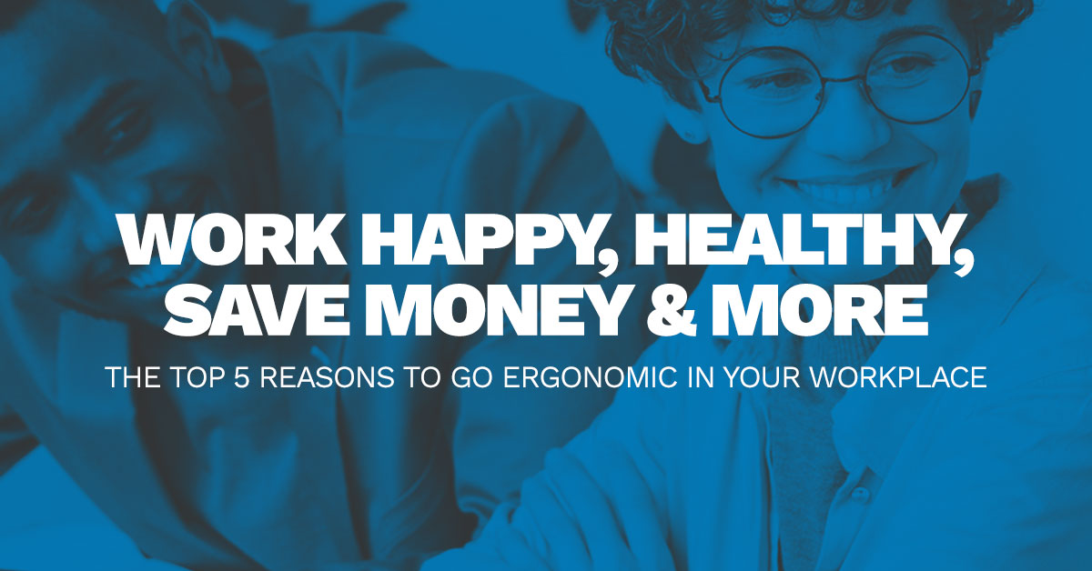 Top 5 Reasons To Go Ergonomic Work Happy Healthy And Save Money Proftech Workplace Solutions